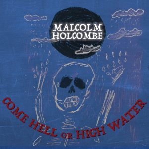 malcolm holcombe come hell or high water